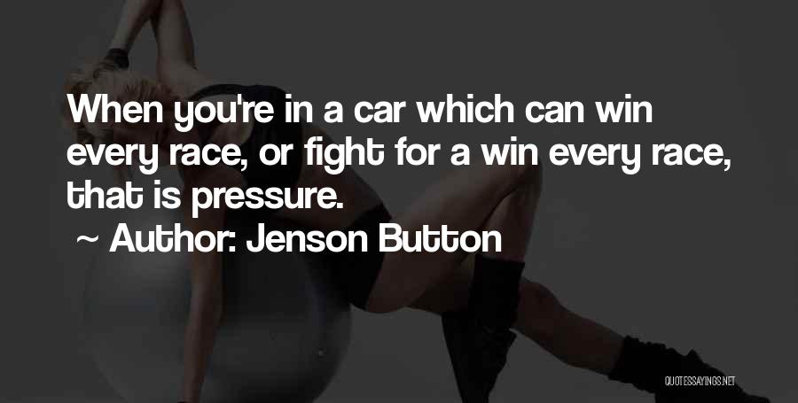 Jenson Button Quotes: When You're In A Car Which Can Win Every Race, Or Fight For A Win Every Race, That Is Pressure.