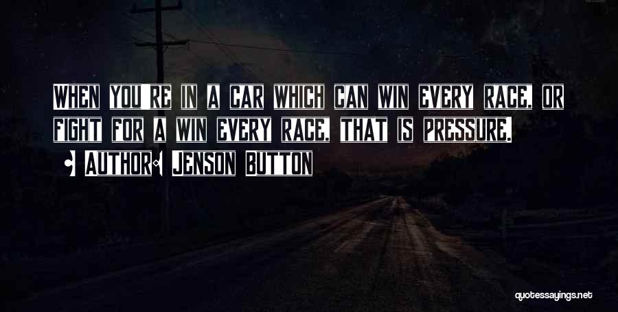 Jenson Button Quotes: When You're In A Car Which Can Win Every Race, Or Fight For A Win Every Race, That Is Pressure.