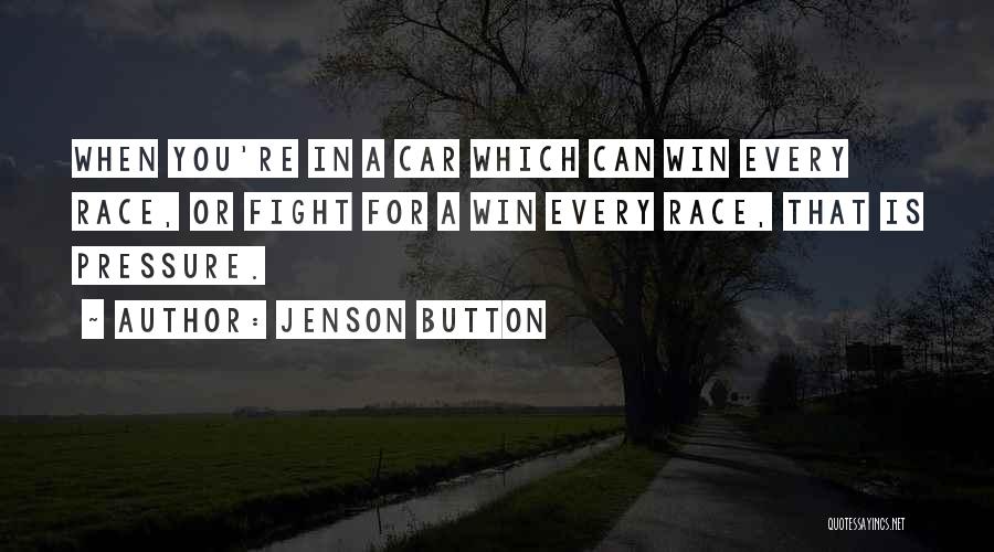 Jenson Button Quotes: When You're In A Car Which Can Win Every Race, Or Fight For A Win Every Race, That Is Pressure.