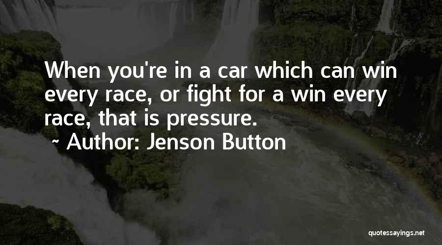 Jenson Button Quotes: When You're In A Car Which Can Win Every Race, Or Fight For A Win Every Race, That Is Pressure.