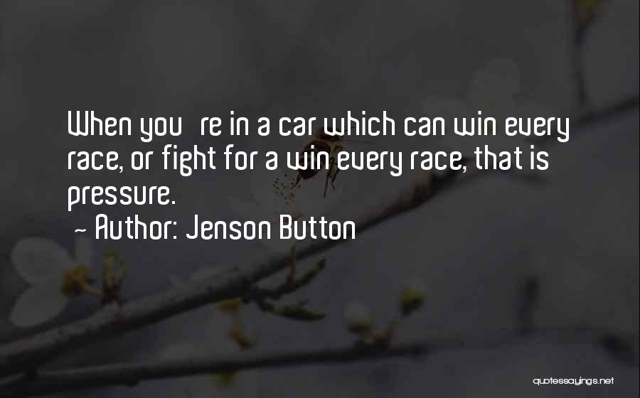 Jenson Button Quotes: When You're In A Car Which Can Win Every Race, Or Fight For A Win Every Race, That Is Pressure.