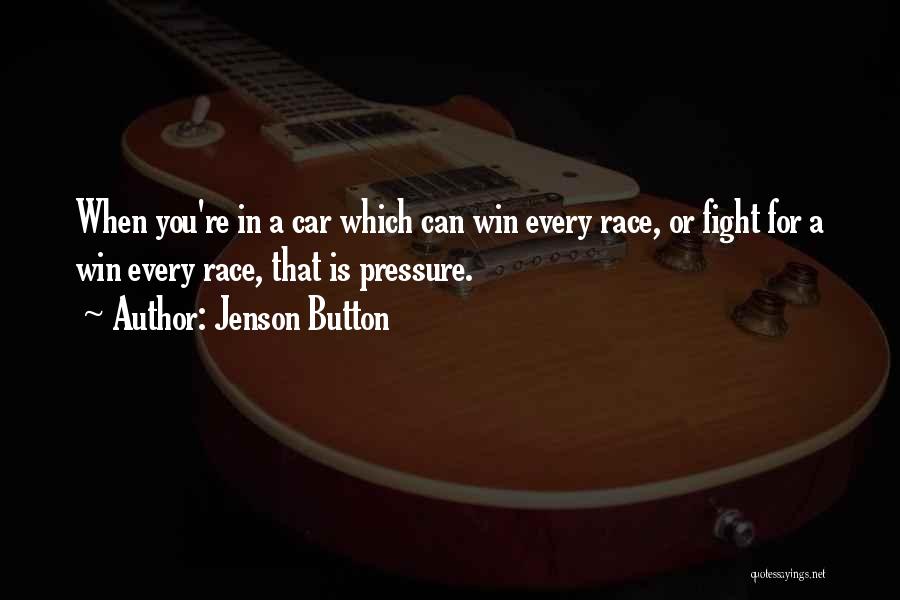 Jenson Button Quotes: When You're In A Car Which Can Win Every Race, Or Fight For A Win Every Race, That Is Pressure.