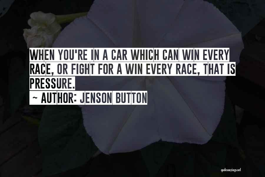 Jenson Button Quotes: When You're In A Car Which Can Win Every Race, Or Fight For A Win Every Race, That Is Pressure.