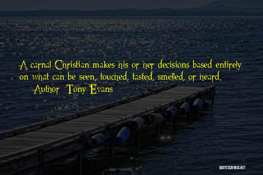 Tony Evans Quotes: A Carnal Christian Makes His Or Her Decisions Based Entirely On What Can Be Seen, Touched, Tasted, Smelled, Or Heard.