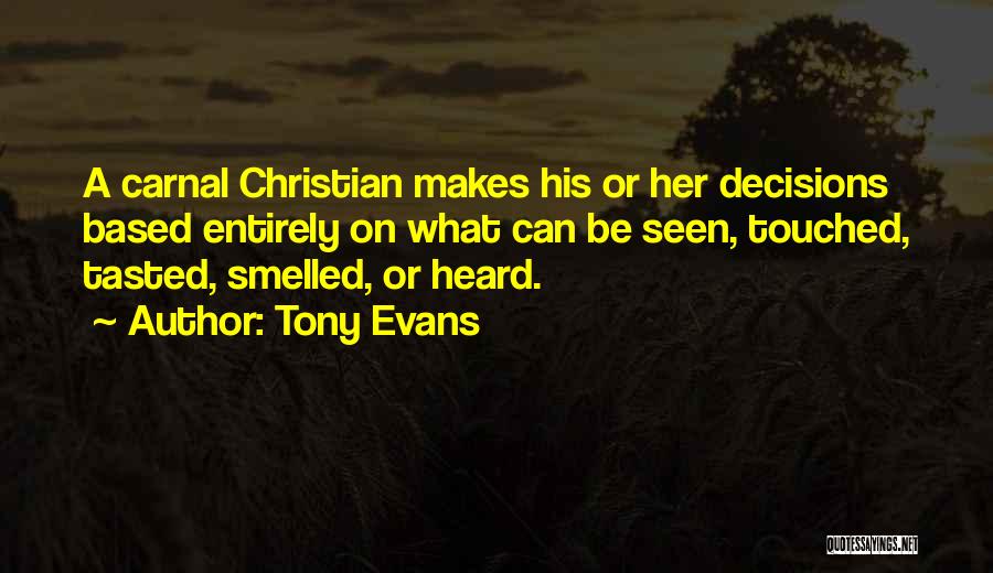 Tony Evans Quotes: A Carnal Christian Makes His Or Her Decisions Based Entirely On What Can Be Seen, Touched, Tasted, Smelled, Or Heard.