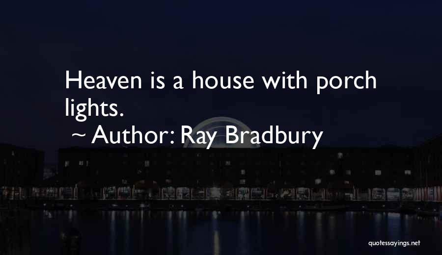 Ray Bradbury Quotes: Heaven Is A House With Porch Lights.