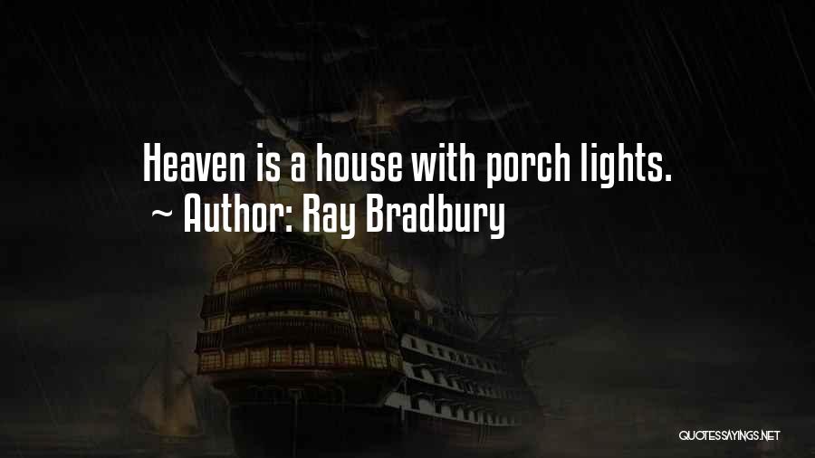 Ray Bradbury Quotes: Heaven Is A House With Porch Lights.