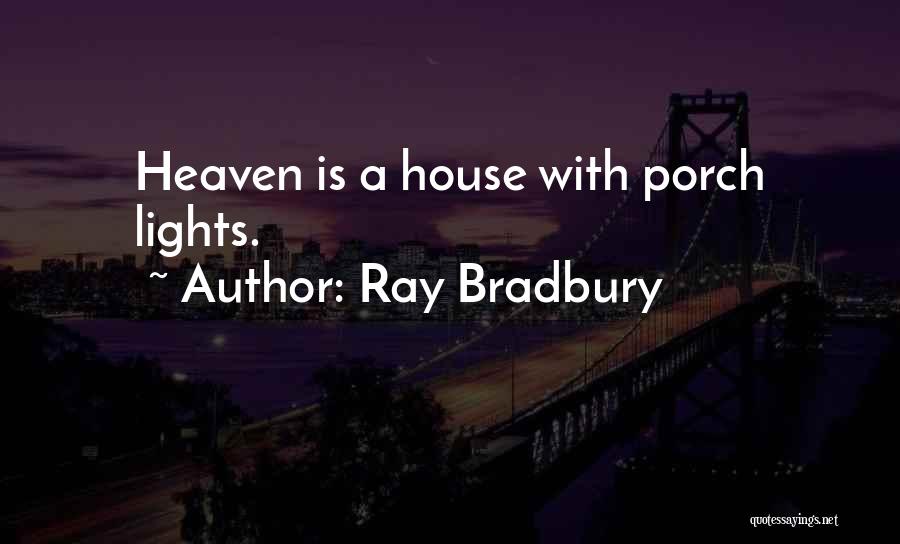 Ray Bradbury Quotes: Heaven Is A House With Porch Lights.