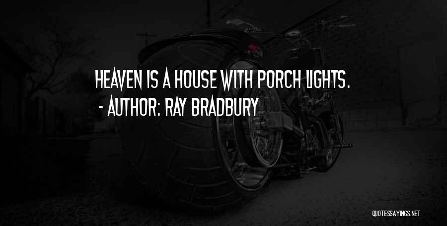 Ray Bradbury Quotes: Heaven Is A House With Porch Lights.