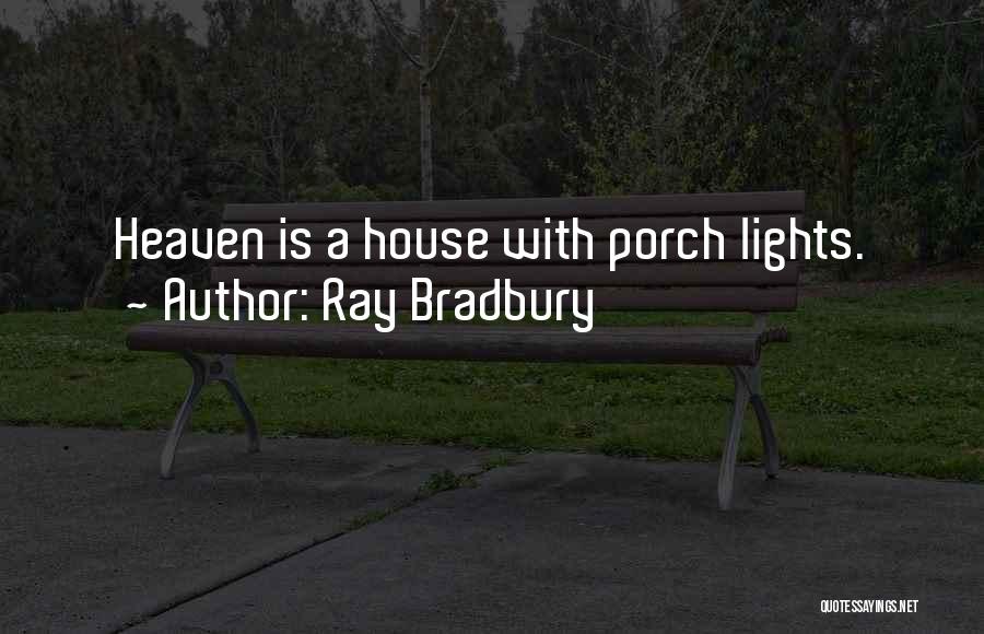 Ray Bradbury Quotes: Heaven Is A House With Porch Lights.
