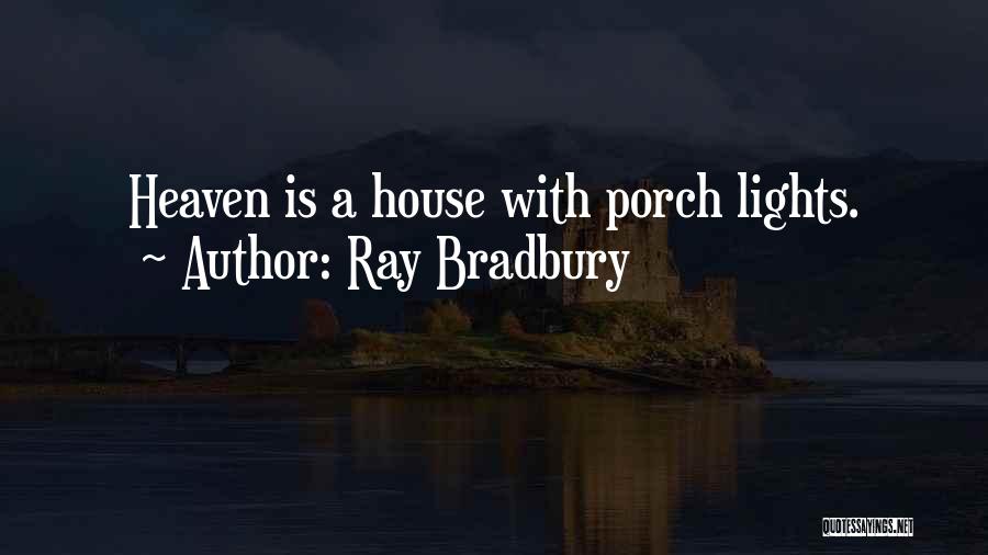 Ray Bradbury Quotes: Heaven Is A House With Porch Lights.