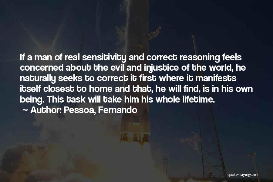 Pessoa, Fernando Quotes: If A Man Of Real Sensitivity And Correct Reasoning Feels Concerned About The Evil And Injustice Of The World, He