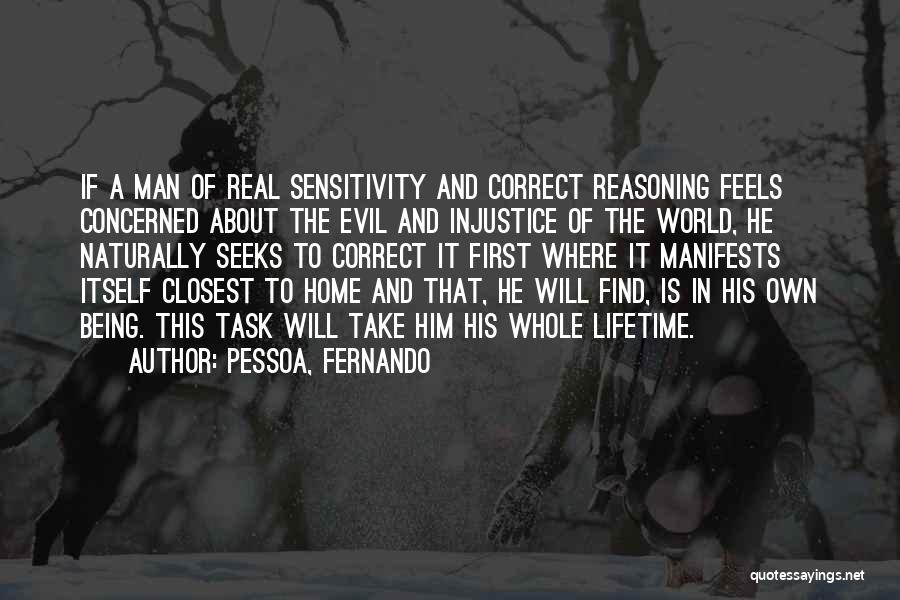 Pessoa, Fernando Quotes: If A Man Of Real Sensitivity And Correct Reasoning Feels Concerned About The Evil And Injustice Of The World, He