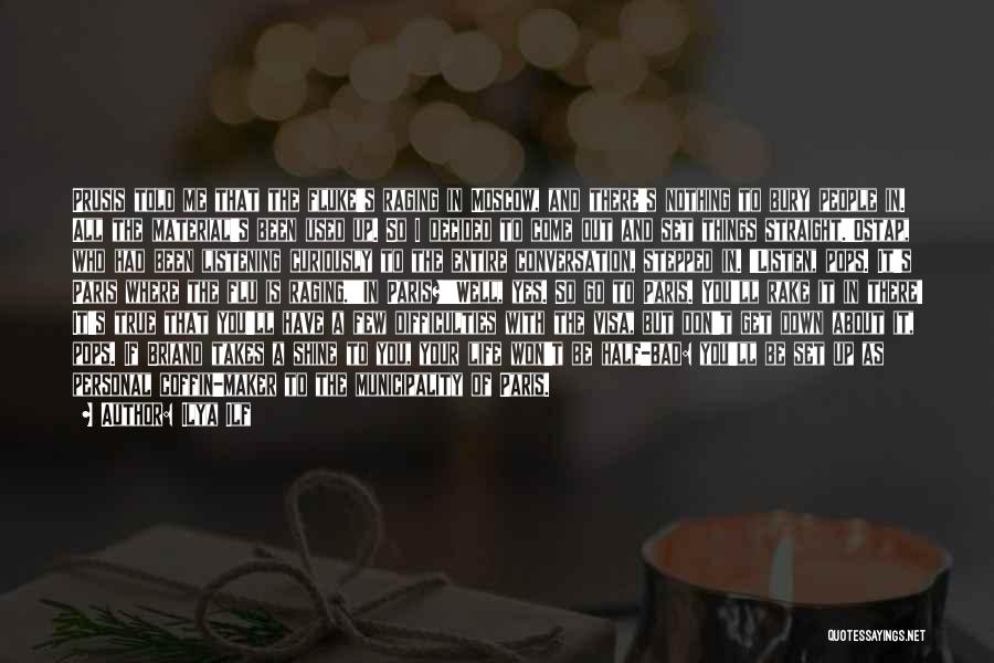 Ilya Ilf Quotes: Prusis Told Me That The Fluke's Raging In Moscow, And There's Nothing To Bury People In. All The Material's Been