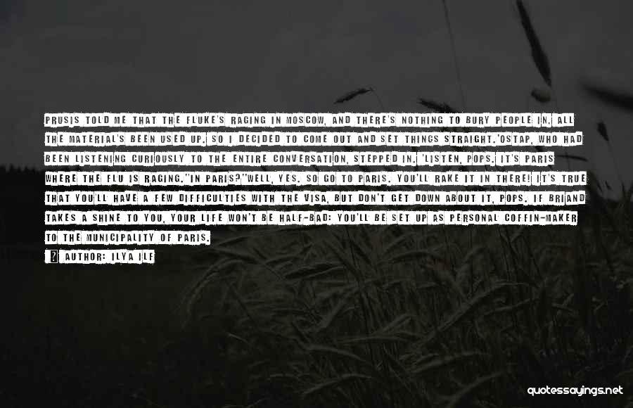 Ilya Ilf Quotes: Prusis Told Me That The Fluke's Raging In Moscow, And There's Nothing To Bury People In. All The Material's Been