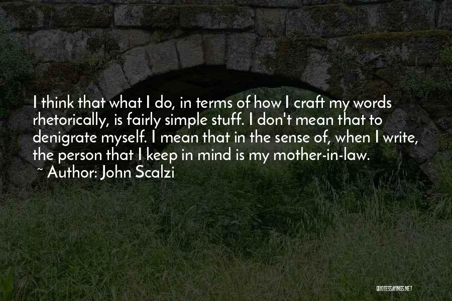 John Scalzi Quotes: I Think That What I Do, In Terms Of How I Craft My Words Rhetorically, Is Fairly Simple Stuff. I