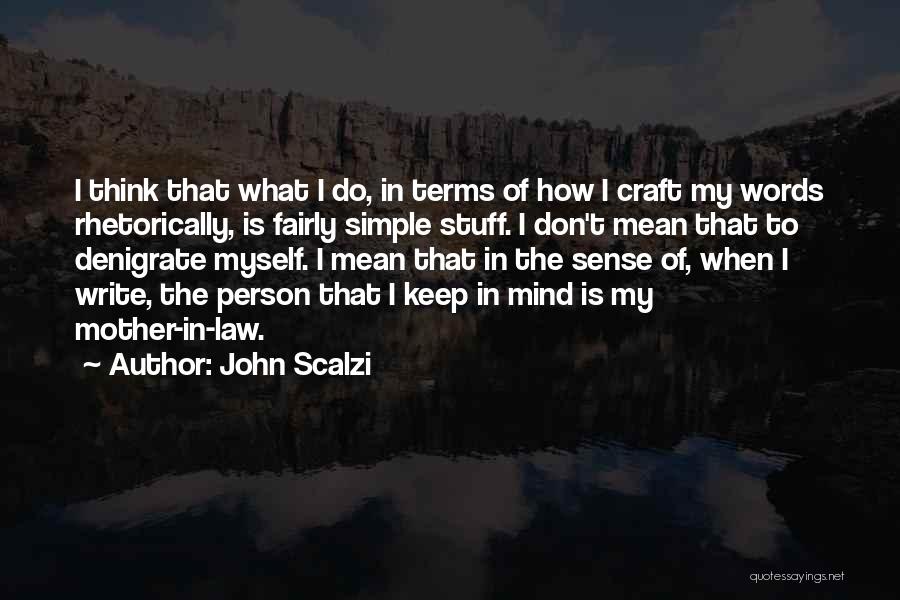 John Scalzi Quotes: I Think That What I Do, In Terms Of How I Craft My Words Rhetorically, Is Fairly Simple Stuff. I