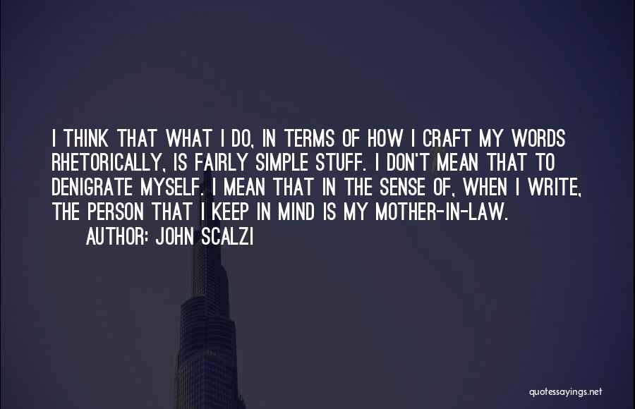 John Scalzi Quotes: I Think That What I Do, In Terms Of How I Craft My Words Rhetorically, Is Fairly Simple Stuff. I