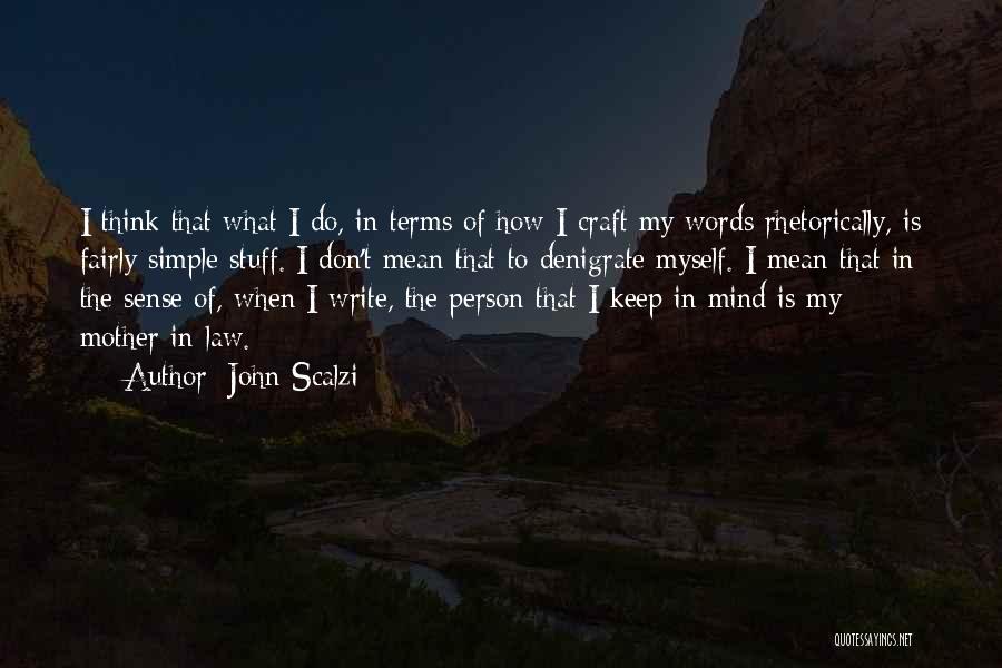 John Scalzi Quotes: I Think That What I Do, In Terms Of How I Craft My Words Rhetorically, Is Fairly Simple Stuff. I