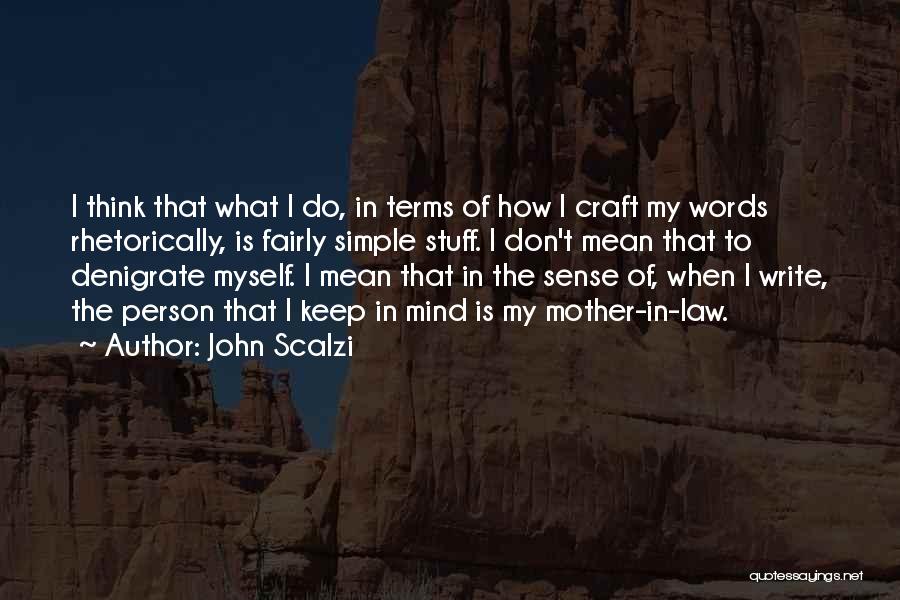 John Scalzi Quotes: I Think That What I Do, In Terms Of How I Craft My Words Rhetorically, Is Fairly Simple Stuff. I