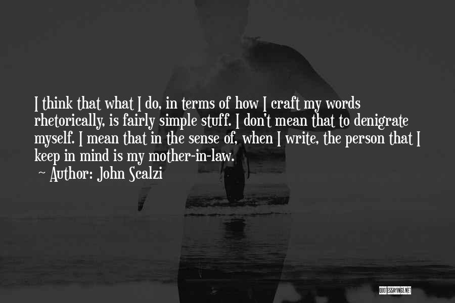 John Scalzi Quotes: I Think That What I Do, In Terms Of How I Craft My Words Rhetorically, Is Fairly Simple Stuff. I