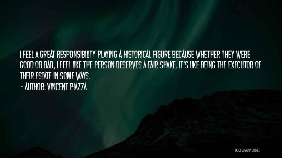 Vincent Piazza Quotes: I Feel A Great Responsibility Playing A Historical Figure Because Whether They Were Good Or Bad, I Feel Like The