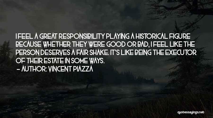 Vincent Piazza Quotes: I Feel A Great Responsibility Playing A Historical Figure Because Whether They Were Good Or Bad, I Feel Like The