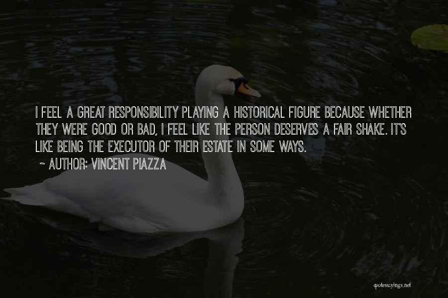 Vincent Piazza Quotes: I Feel A Great Responsibility Playing A Historical Figure Because Whether They Were Good Or Bad, I Feel Like The