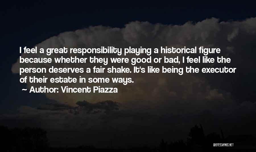 Vincent Piazza Quotes: I Feel A Great Responsibility Playing A Historical Figure Because Whether They Were Good Or Bad, I Feel Like The