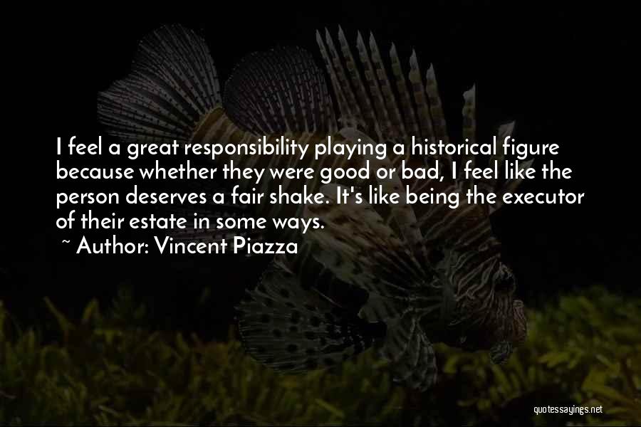 Vincent Piazza Quotes: I Feel A Great Responsibility Playing A Historical Figure Because Whether They Were Good Or Bad, I Feel Like The
