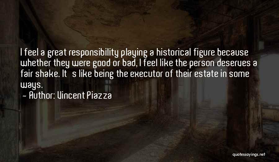 Vincent Piazza Quotes: I Feel A Great Responsibility Playing A Historical Figure Because Whether They Were Good Or Bad, I Feel Like The