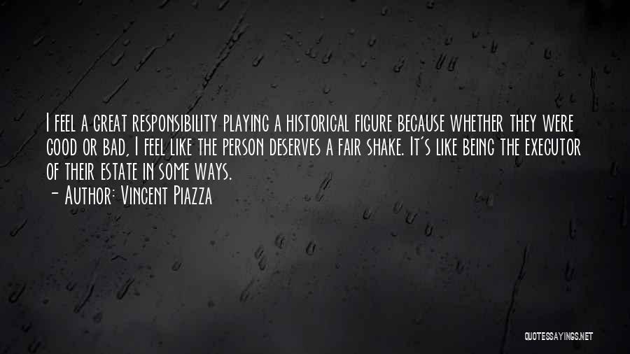 Vincent Piazza Quotes: I Feel A Great Responsibility Playing A Historical Figure Because Whether They Were Good Or Bad, I Feel Like The