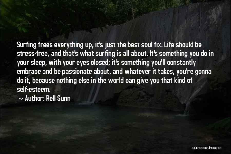 Rell Sunn Quotes: Surfing Frees Everything Up, It's Just The Best Soul Fix. Life Should Be Stress-free, And That's What Surfing Is All