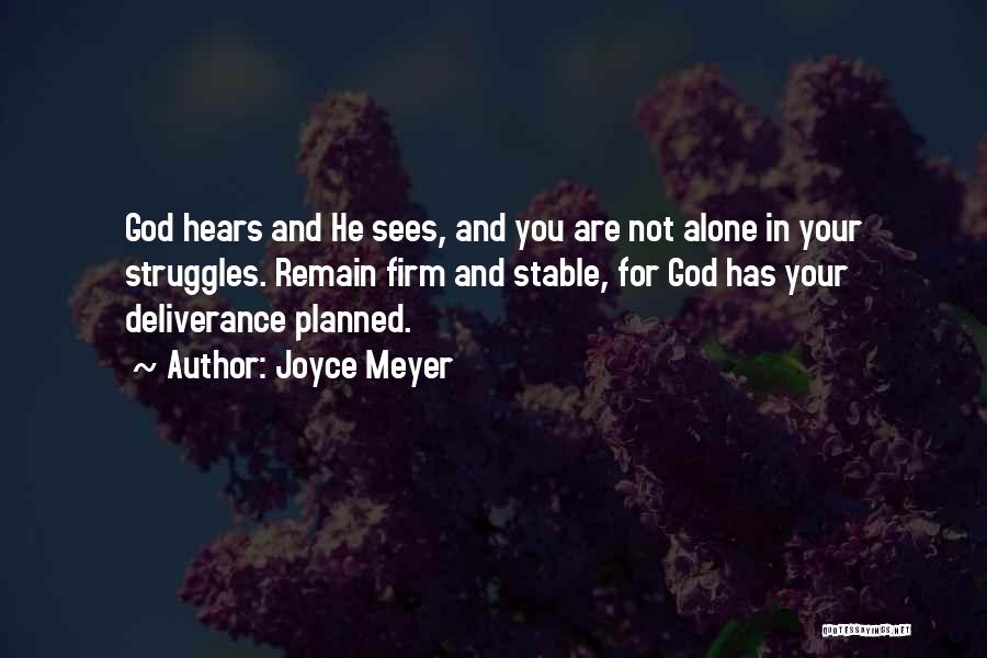 Joyce Meyer Quotes: God Hears And He Sees, And You Are Not Alone In Your Struggles. Remain Firm And Stable, For God Has