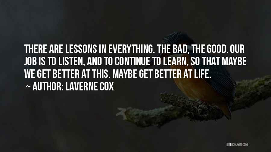 Laverne Cox Quotes: There Are Lessons In Everything. The Bad, The Good. Our Job Is To Listen, And To Continue To Learn, So