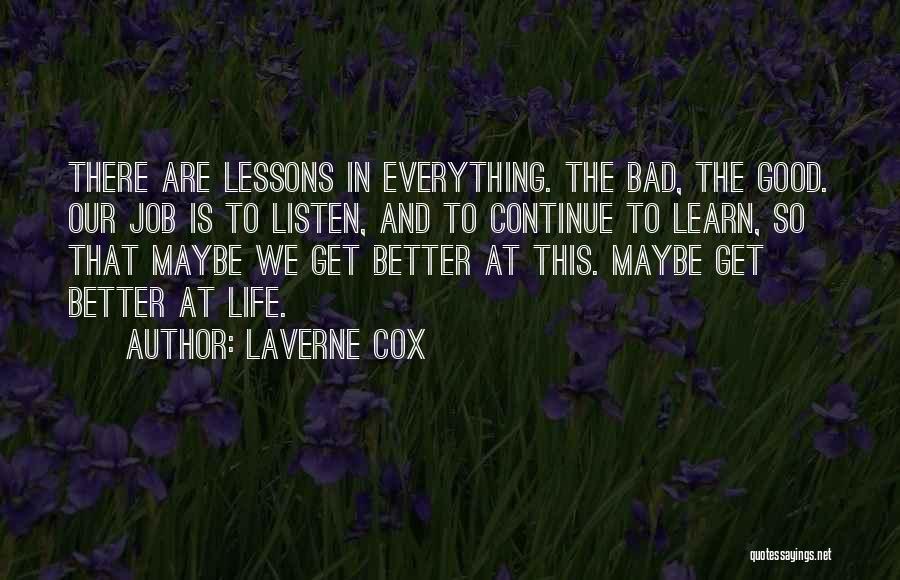 Laverne Cox Quotes: There Are Lessons In Everything. The Bad, The Good. Our Job Is To Listen, And To Continue To Learn, So