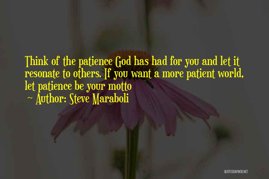 Steve Maraboli Quotes: Think Of The Patience God Has Had For You And Let It Resonate To Others. If You Want A More