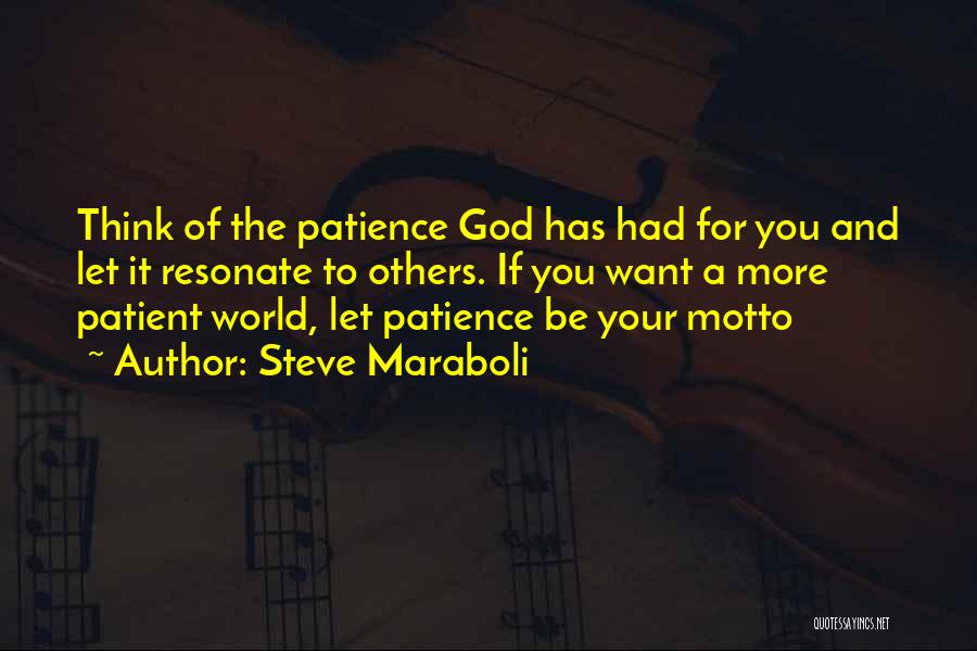 Steve Maraboli Quotes: Think Of The Patience God Has Had For You And Let It Resonate To Others. If You Want A More