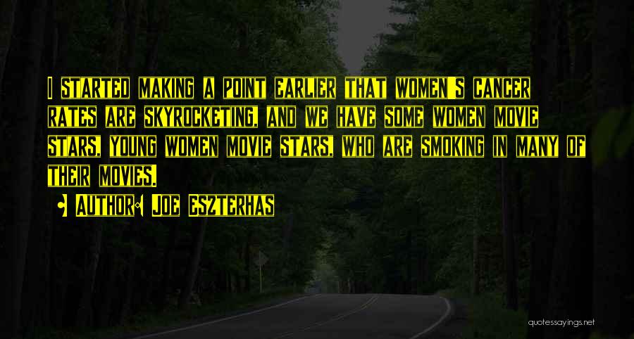 Joe Eszterhas Quotes: I Started Making A Point Earlier That Women's Cancer Rates Are Skyrocketing, And We Have Some Women Movie Stars, Young
