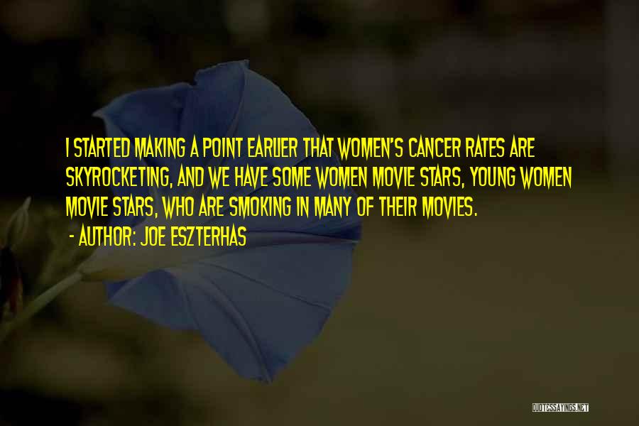 Joe Eszterhas Quotes: I Started Making A Point Earlier That Women's Cancer Rates Are Skyrocketing, And We Have Some Women Movie Stars, Young