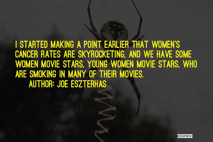 Joe Eszterhas Quotes: I Started Making A Point Earlier That Women's Cancer Rates Are Skyrocketing, And We Have Some Women Movie Stars, Young