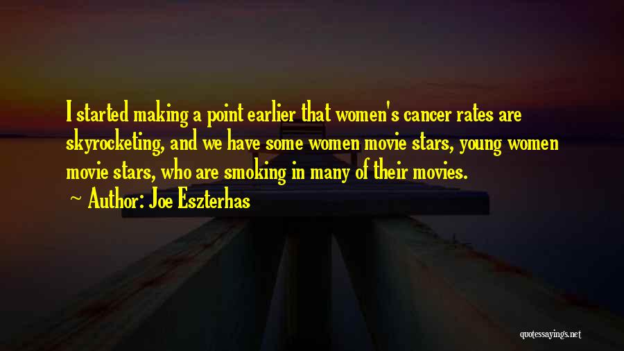 Joe Eszterhas Quotes: I Started Making A Point Earlier That Women's Cancer Rates Are Skyrocketing, And We Have Some Women Movie Stars, Young