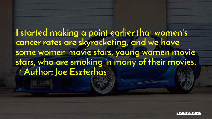 Joe Eszterhas Quotes: I Started Making A Point Earlier That Women's Cancer Rates Are Skyrocketing, And We Have Some Women Movie Stars, Young