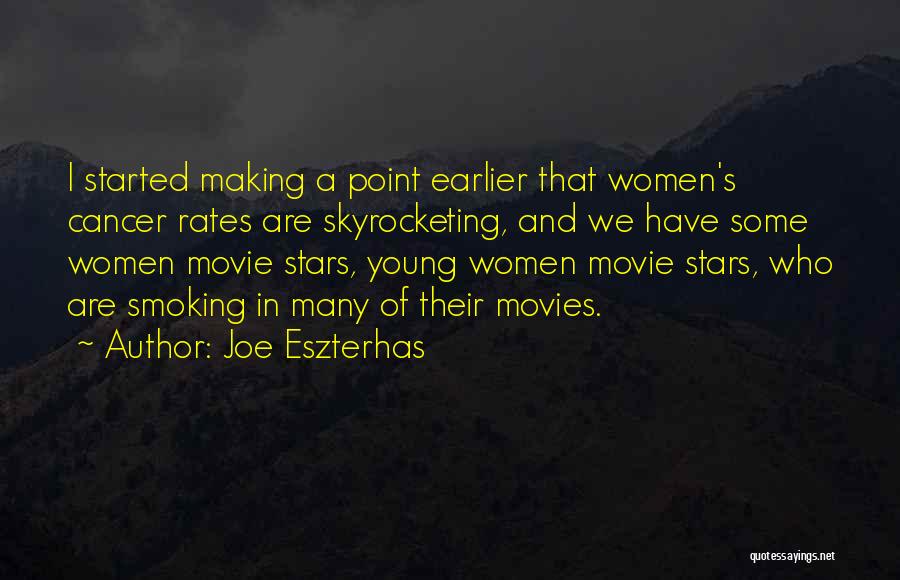 Joe Eszterhas Quotes: I Started Making A Point Earlier That Women's Cancer Rates Are Skyrocketing, And We Have Some Women Movie Stars, Young