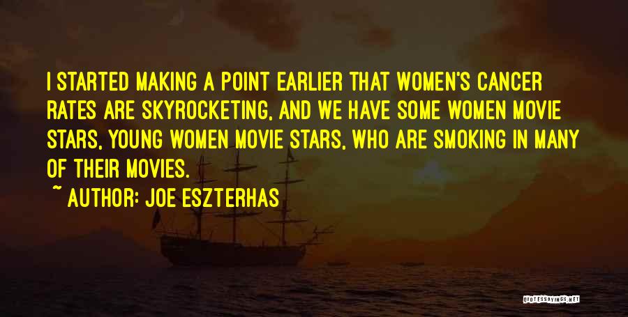 Joe Eszterhas Quotes: I Started Making A Point Earlier That Women's Cancer Rates Are Skyrocketing, And We Have Some Women Movie Stars, Young