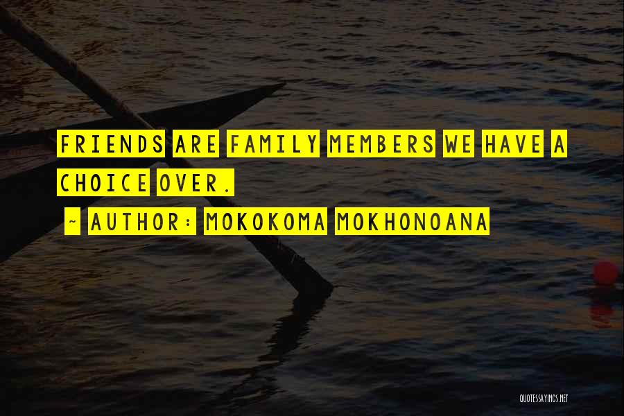 Mokokoma Mokhonoana Quotes: Friends Are Family Members We Have A Choice Over.