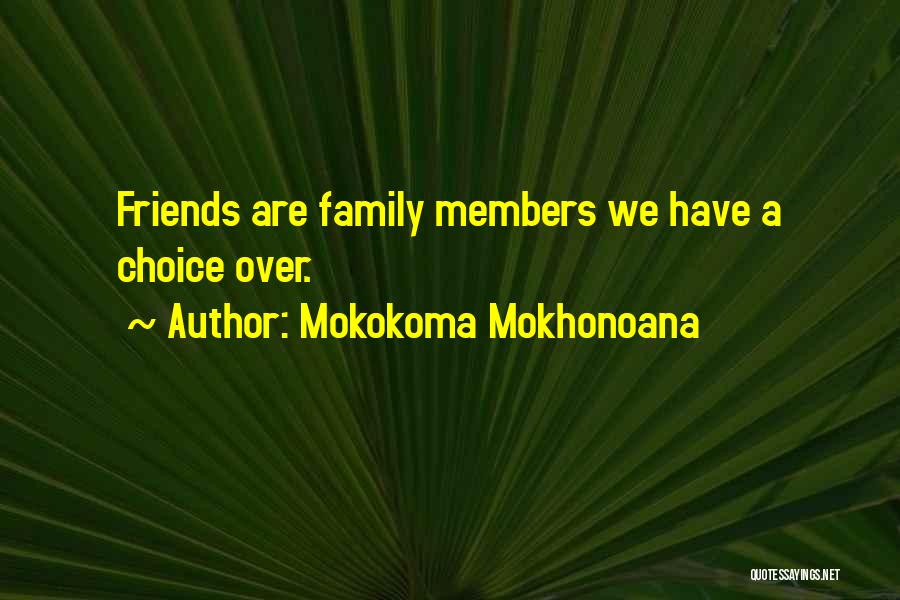 Mokokoma Mokhonoana Quotes: Friends Are Family Members We Have A Choice Over.