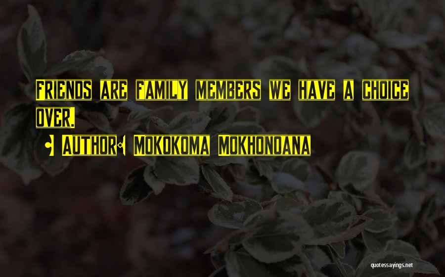 Mokokoma Mokhonoana Quotes: Friends Are Family Members We Have A Choice Over.