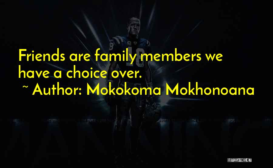 Mokokoma Mokhonoana Quotes: Friends Are Family Members We Have A Choice Over.