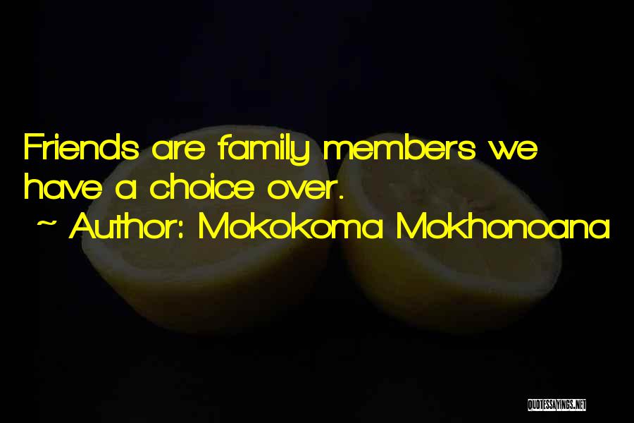 Mokokoma Mokhonoana Quotes: Friends Are Family Members We Have A Choice Over.